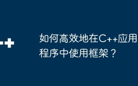 如何高效地在C++应用程序中使用框架？