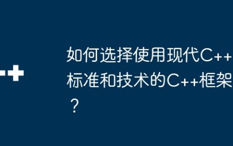 如何选择使用现代C++标准和技术的C++框架？