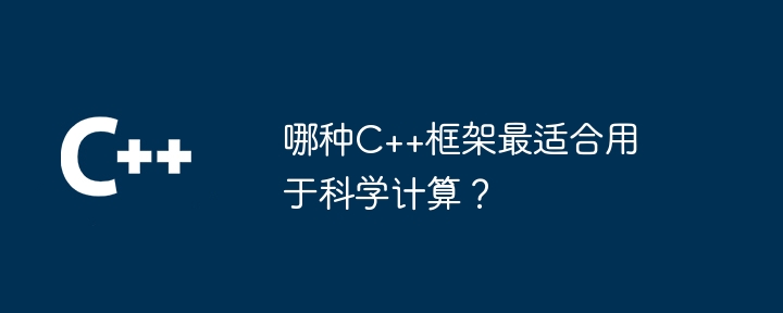 哪种C++框架最适合用于科学计算?