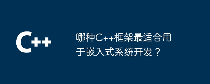 哪种C++框架最适合用于嵌入式系统开发?