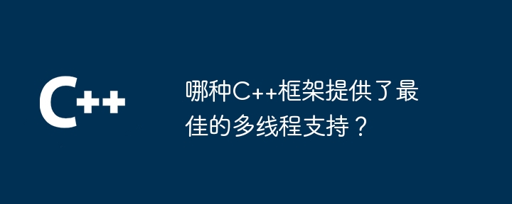哪种C++框架提供了最佳的多线程支持?