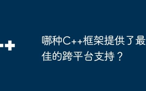 哪种C++框架提供了最佳的跨平台支持？