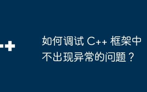 如何调试 C++ 框架中不出现异常的问题？