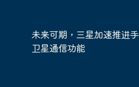 未来可期，三星加速推进手机卫星通信功能