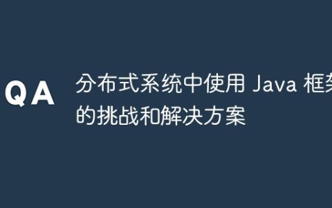 分布式系统中使用 Java 框架的挑战和解决方案