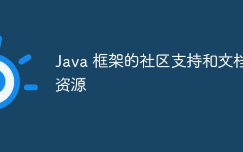 Java 框架的社区支持和文档资源