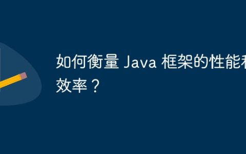 如何衡量 Java 框架的性能和效率？