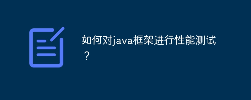 如何对java框架进行性能测试?