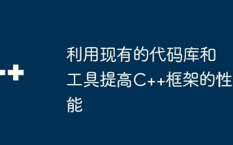 利用现有的代码库和工具提高C++框架的性能