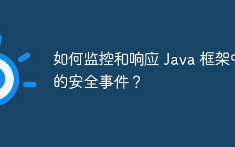 如何监控和响应 Java 框架中的安全事件？