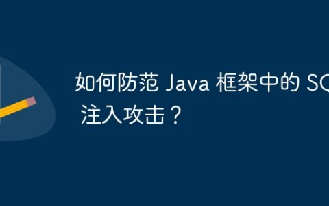 如何防范 Java 框架中的 SQL 注入攻击？