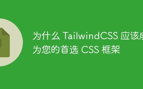 为什么 TailwindCSS 应该成为您的首选 CSS 框架
