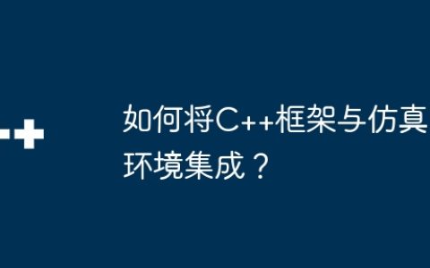 如何将C++框架与仿真环境集成？