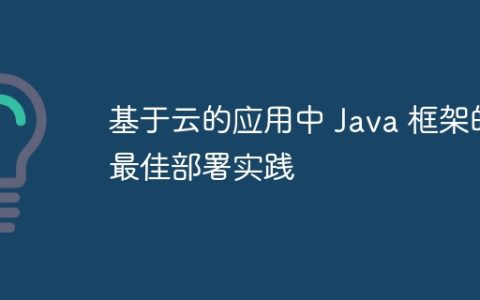 基于云的应用中 Java 框架的最佳部署实践