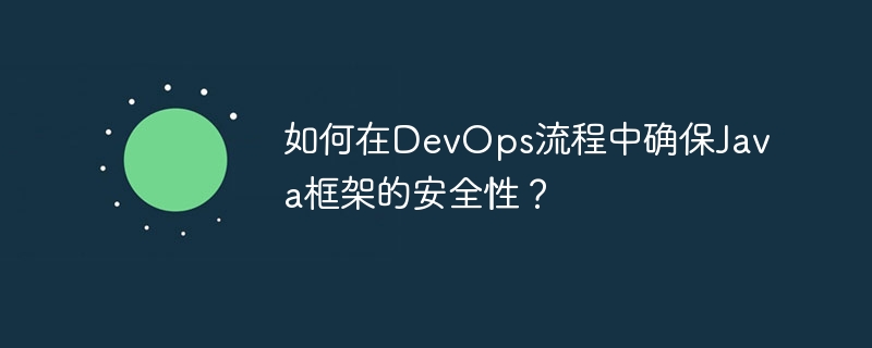 如何在DevOps流程中确保Java框架的安全性?