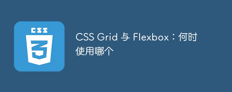 css grid 与 flexbox:何时使用哪个
