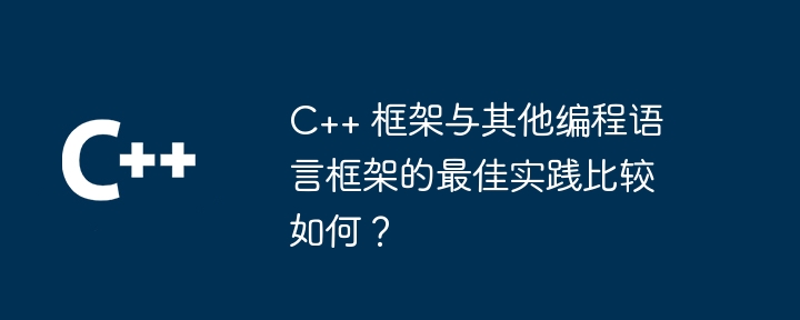 C++ 框架与其他编程语言框架的最佳实践比较如何?