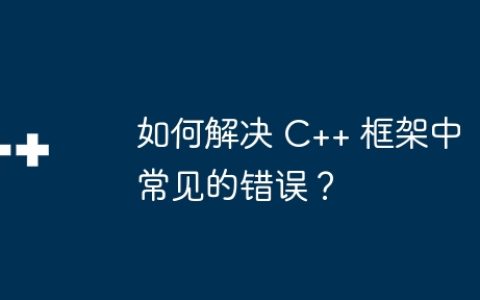 如何解决 C++ 框架中常见的错误？
