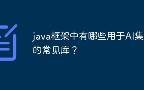 java框架中有哪些用于AI集成的常见库？