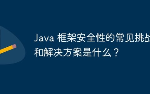 Java 框架安全性的常见挑战和解决方案是什么？
