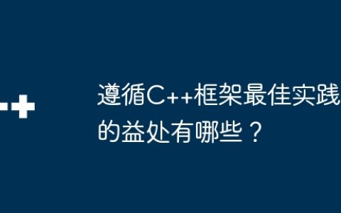 遵循C++框架最佳实践的益处有哪些？