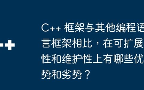 C++ 框架与其他编程语言框架相比，在可扩展性和维护性上有哪些优势和劣势？
