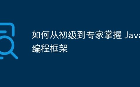 如何从初级到专家掌握 Java 编程框架