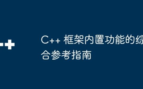 C++ 框架内置功能的综合参考指南