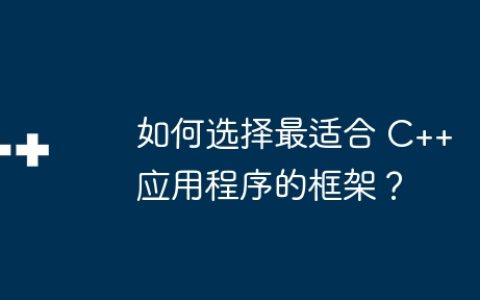 如何选择最适合 C++ 应用程序的框架？