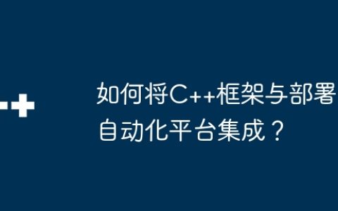 如何将C++框架与部署自动化平台集成？