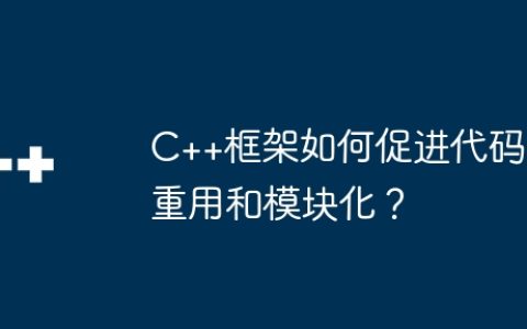 C++框架如何促进代码重用和模块化？