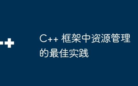 C++ 框架中资源管理的最佳实践