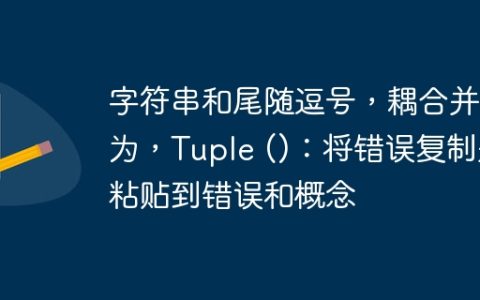 字符串和尾随逗号，耦合并成为，Tuple ()：将错误复制并粘贴到错误和概念