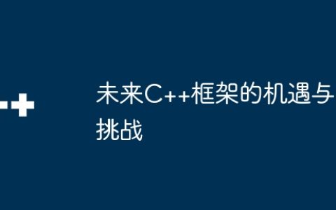 未来C++框架的机遇与挑战