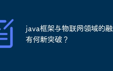 java框架与物联网领域的融合有何新突破？