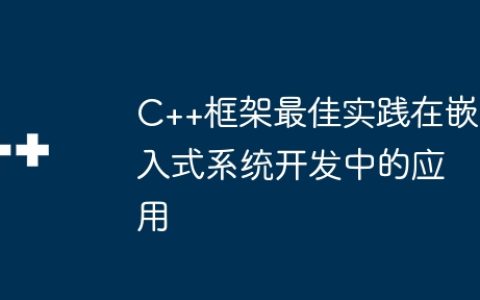 C++框架最佳实践在嵌入式系统开发中的应用