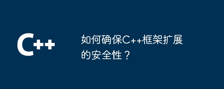 如何确保C++框架扩展的安全性?
