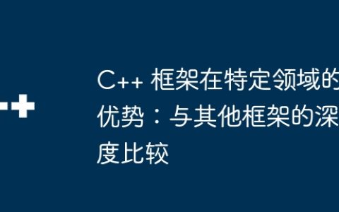 C++ 框架在特定领域的优势：与其他框架的深度比较