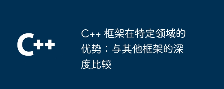 C++ 框架在特定领域的优势:与其他框架的深度比较