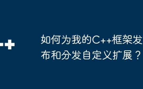 如何为我的C++框架发布和分发自定义扩展？