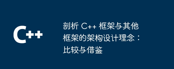 剖析 C++ 框架与其他框架的架构设计理念:比较与借鉴