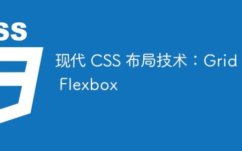 现代 CSS 布局技术：Grid 与 Flexbox