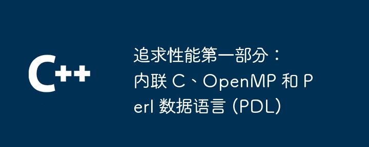 追求性能第一部分:内联 c、openmp 和 perl 数据语言 (pdl)