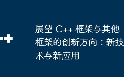 展望 C++ 框架与其他框架的创新方向：新技术与新应用