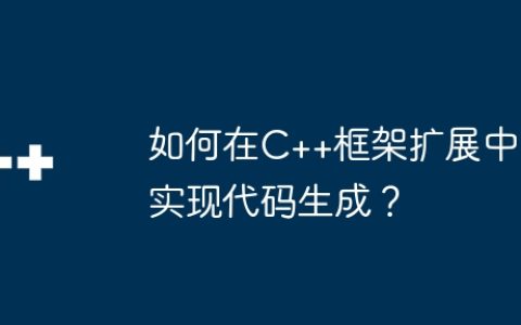 如何在C++框架扩展中实现代码生成？