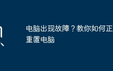 电脑出现故障？教你如何正确重置电脑
