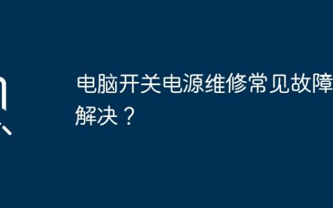 电脑开关电源维修常见故障及解决？