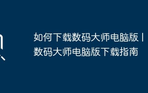 如何下载数码大师电脑版 | 数码大师电脑版下载指南