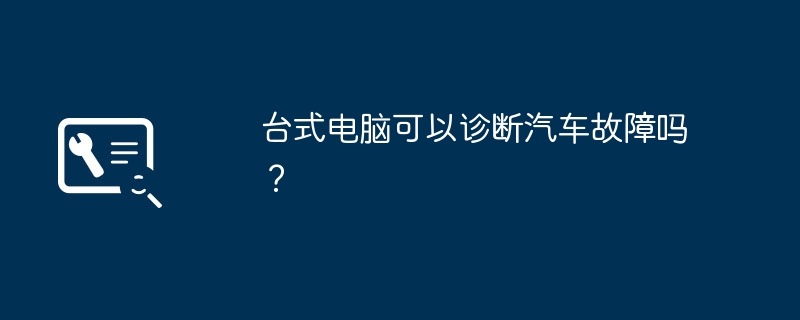 台式电脑可以诊断汽车故障吗?