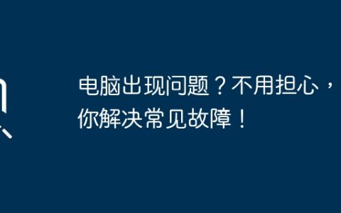 电脑出现问题？不用担心，教你解决常见故障！